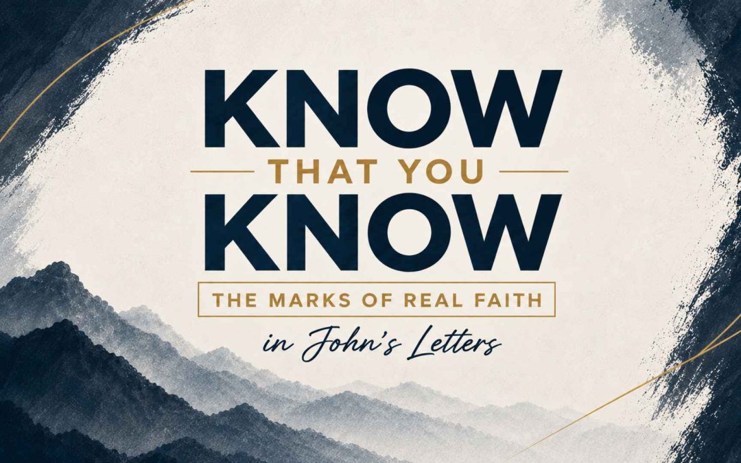 KNOW THAT YOU KNOW: THE MARKS OF REAL FAITH